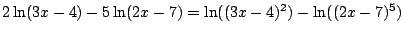 $2\ln(3x-4)-5\ln(2x-7)=\ln((3x-4)^2)-\ln((2x-7)^5)$