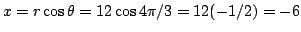 $x=r\cos\theta=12\cos 4\pi/3=12(-1/2)=-6$