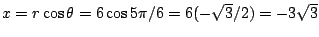 $x=r\cos\theta=6\cos 5\pi/6=6(-\sqrt{3}/2)=-3\sqrt{3}$