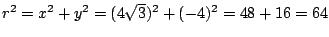 $r^2=x^2+y^2=(4\sqrt{3})^2+(-4)^2=48+16=64$