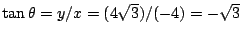 $\tan\theta=y/x=(4\sqrt{3})/(-4)=-\sqrt{3}$