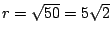 $r=\sqrt{50}=5\sqrt{2}$