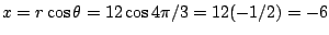 $x=r\cos\theta=12\cos 4\pi/3=12(-1/2)=-6$