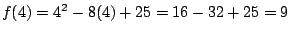 $f(4)=4^2-8(4)+25=16-32+25=9$