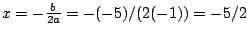 $x=-\frac{b}{2a}=-(-5)/(2(-1))=-5/2$