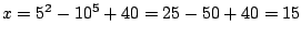 $x=5^2-10^5+40=25-50+40=15$