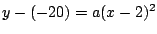 $y-(-20)=a(x-2)^2$