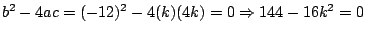 $b^2-4ac=(-12)^2-4(k)(4k)=0\Rightarrow 144-16k^2=0$