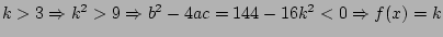 $k>3\Rightarrow k^2>9\Rightarrow
b^2-4ac=144-16k^2<0 \Rightarrow f(x)=k$