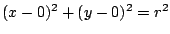 $(x-0)^2+(y-0)^2=r^2$
