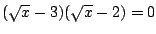 $(\sqrt{x}-3)(\sqrt{x}-2)=0$