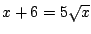 $x+6=5\sqrt{x}$