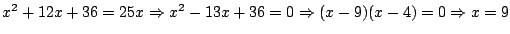$x^2+12x+36=25x\Rightarrow
x^2-13x+36=0\Rightarrow(x-9)(x-4)=0\Rightarrow x=9$
