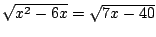 $\sqrt{x^2-6x}=\sqrt{7x-40}$