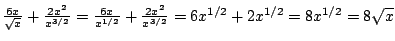 $\frac{6x}{\sqrt{x}}+\frac{2x^2}{x^{3/2}}=\frac{6x}{x^{1/2}}+
\frac{2x^2}{x^{3/2}}=6x^{1/2}+2x^{1/2}=8x^{1/2}=8\sqrt{x}$