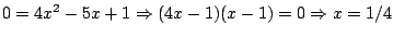 $0=4x^2-5x+1\Rightarrow (4x-1)(x-1)=0\Rightarrow
x=1/4$
