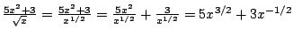 $\frac{5x^2+3}{\sqrt{x}}=\frac{5x^2+3}{x^{1/2}}=
\frac{5x^2}{x^{1/2}}+\frac{3}{x^{1/2}}=5x^{3/2}+3x^{-1/2}$