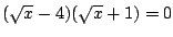 $(\sqrt{x}-4)(\sqrt{x}+1)=0$