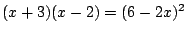 $(x+3)(x-2)=(6-2x)^2$