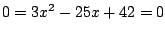 $0=3x^2-25x+42=0$