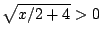 $\sqrt{x/2+4}>0$