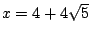 $x=4+4\sqrt{5}$