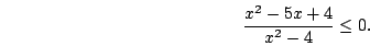 \begin{displaymath}\frac{x^2-5x+4}{x^2-4}\le0.\end{displaymath}