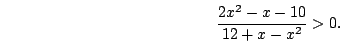 \begin{displaymath}\frac{2x^2-x-10}{12+x-x^2}>0.\end{displaymath}