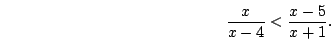 \begin{displaymath}\frac{x}{x-4}<\frac{x-5}{x+1}.\end{displaymath}