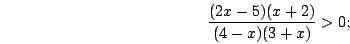 \begin{displaymath}\frac{(2x-5)(x+2)}{(4-x)(3+x)}>0;\end{displaymath}