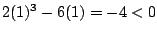 $2(1)^3-6(1)=-4<0$