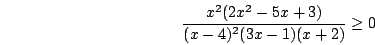 \begin{displaymath}\frac{x^2(2x^2-5x+3)}{(x-4)^2(3x-1)(x+2)}\ge0\end{displaymath}