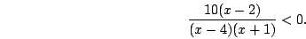 \begin{displaymath}\frac{10(x-2)}{(x-4)(x+1)}<0.\end{displaymath}