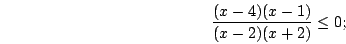 \begin{displaymath}\frac{(x-4)(x-1)}{(x-2)(x+2)}\le0;\end{displaymath}