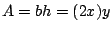 $A=bh=(2x)y$