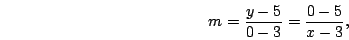 \begin{displaymath}m=\frac{y-5}{0-3}=\frac{0-5}{x-3},\end{displaymath}