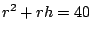 $r^2+rh=40$