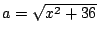 $a=\sqrt{x^2+36}$