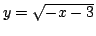 $y=\sqrt{-x-3}$