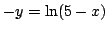 $-y=\ln(5-x)$