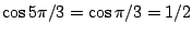 $\cos 5\pi/3=\cos \pi/3= 1/2$