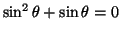$\sin^2 \theta +\sin \theta =0$
