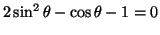 $2\sin^2 \theta -\cos \theta -1=0$