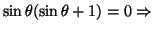 $\sin \theta (\sin \theta +1)=0 \Rightarrow $