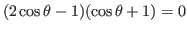 $(2\cos\theta-1)(\cos\theta+1)=0$