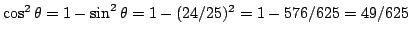 $\cos^2\theta=1-\sin^2\theta=1-(24/25)^2=1-576/625=49/625$