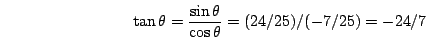 \begin{displaymath}\tan\theta=\frac{\sin\theta}{\cos\theta}=(24/25)/(-7/25)=-24/7\end{displaymath}