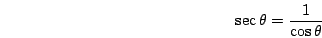 \begin{displaymath}\sec\theta=\frac{1}{\cos\theta}\end{displaymath}