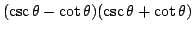 $(\csc\theta-\cot\theta)(\csc\theta+\cot\theta)$