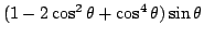 $(1-2\cos^2\theta+\cos^4\theta)\sin\theta$